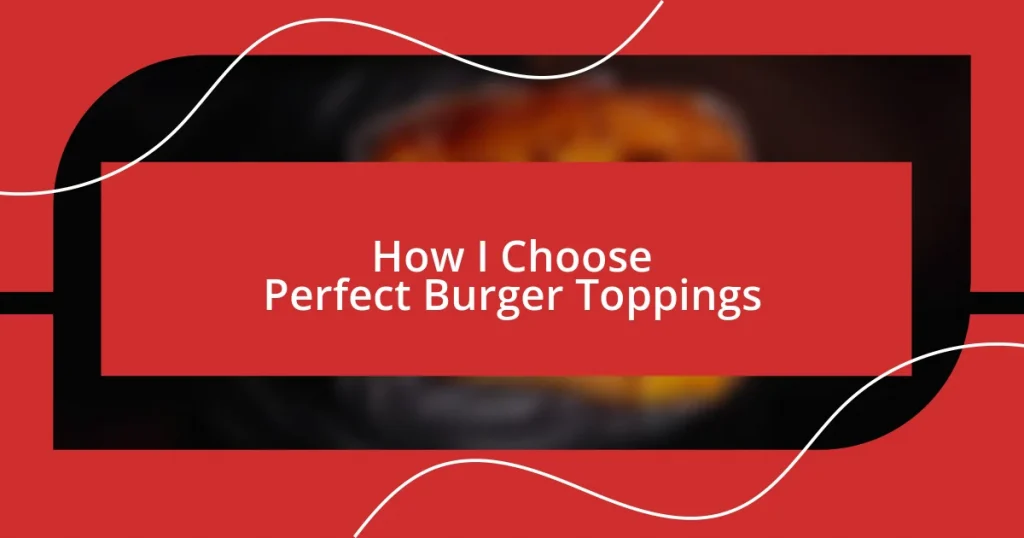 How I Choose Perfect Burger Toppings