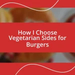 How I Choose Vegetarian Sides for Burgers