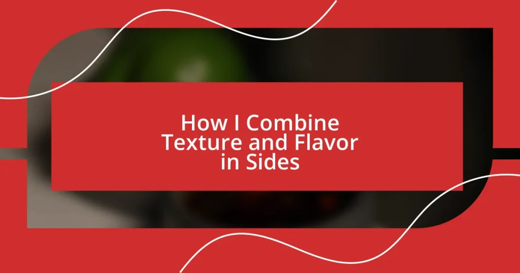 How I Combine Texture and Flavor in Sides