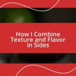 How I Combine Texture and Flavor in Sides