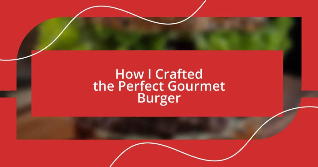 How I Crafted the Perfect Gourmet Burger