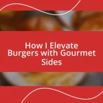 How I Elevate Burgers with Gourmet Sides