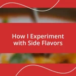 How I Experiment with Side Flavors