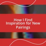 How I Find Inspiration for New Pairings