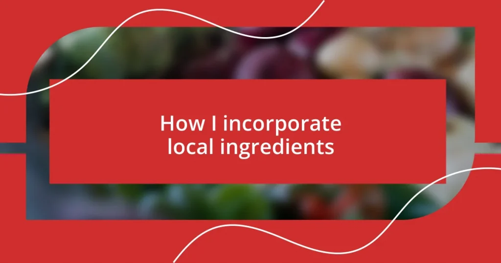 How I incorporate local ingredients