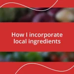 How I incorporate local ingredients