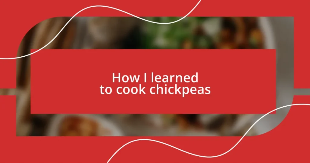 How I learned to cook chickpeas