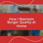 How I Maintain Burger Quality at Home