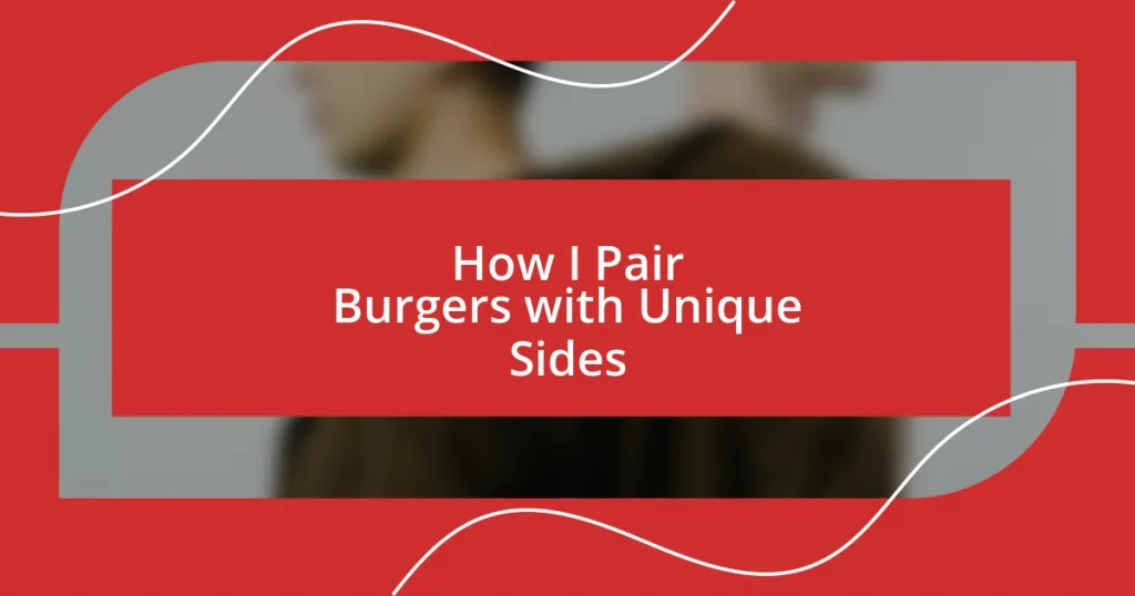 How I Pair Burgers with Unique Sides