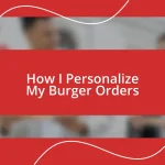 How I Personalize My Burger Orders