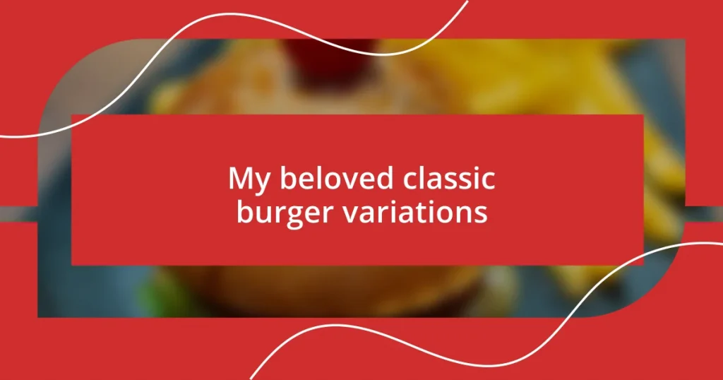 My beloved classic burger variations