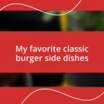 My favorite classic burger side dishes