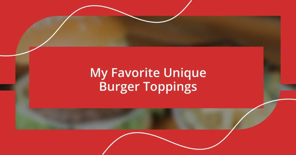 My Favorite Unique Burger Toppings