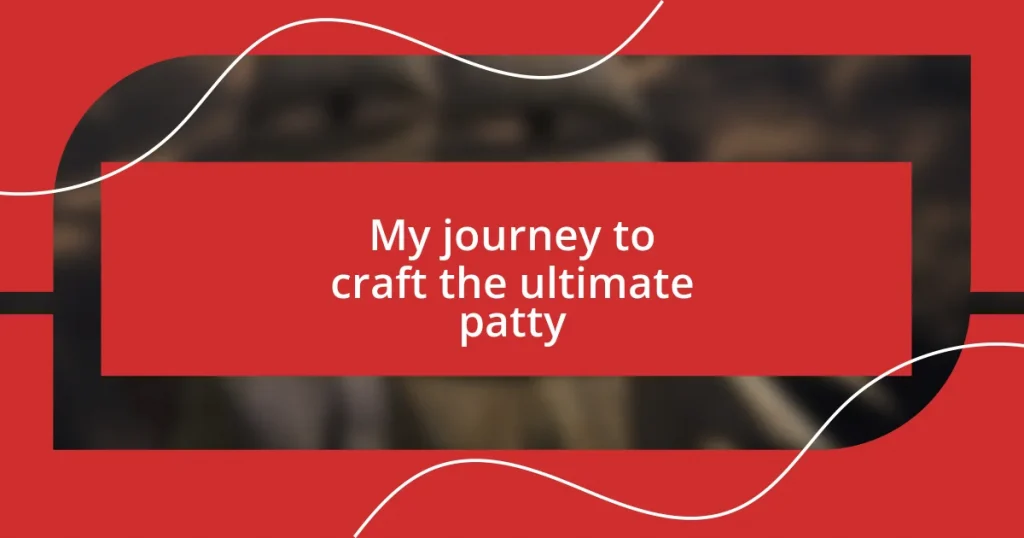 My journey to craft the ultimate patty