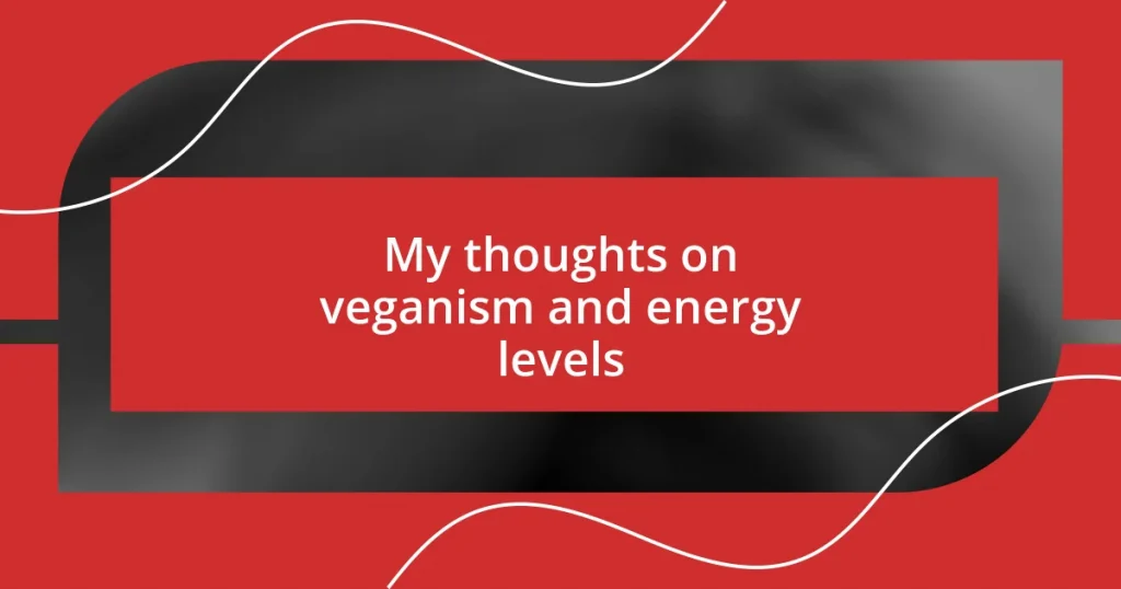 My thoughts on veganism and energy levels