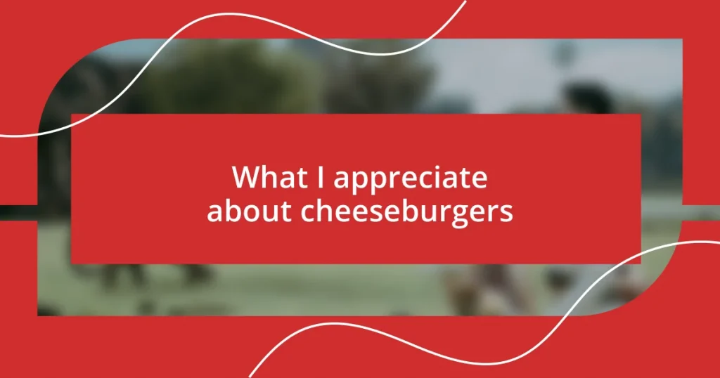 What I appreciate about cheeseburgers