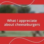 What I appreciate about cheeseburgers