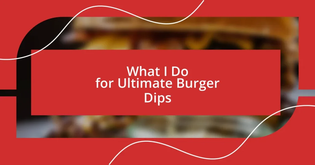 What I Do for Ultimate Burger Dips