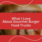 What I Love About Gourmet Burger Food Trucks