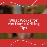 What Works for Me: Home Grilling Tips