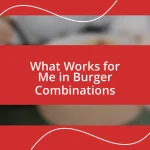 What Works for Me in Burger Combinations