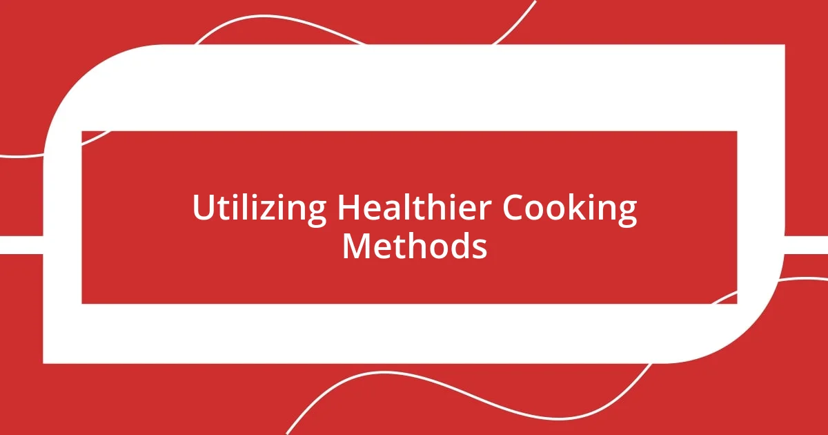 Utilizing Healthier Cooking Methods