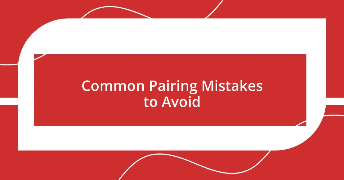 Common Pairing Mistakes to Avoid