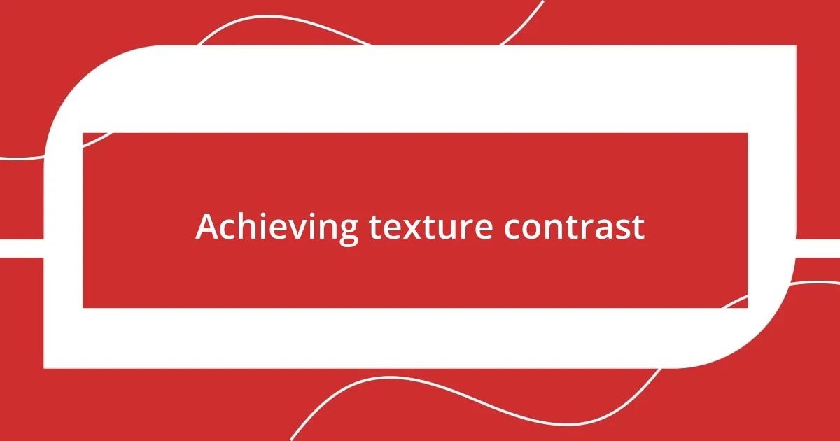 Achieving texture contrast