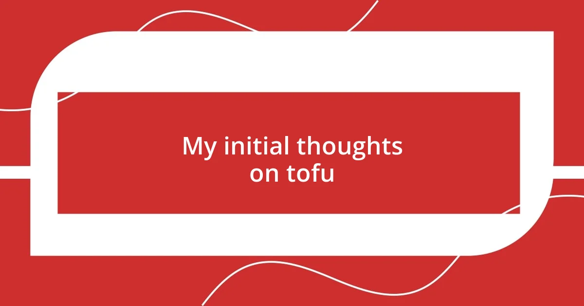 My initial thoughts on tofu