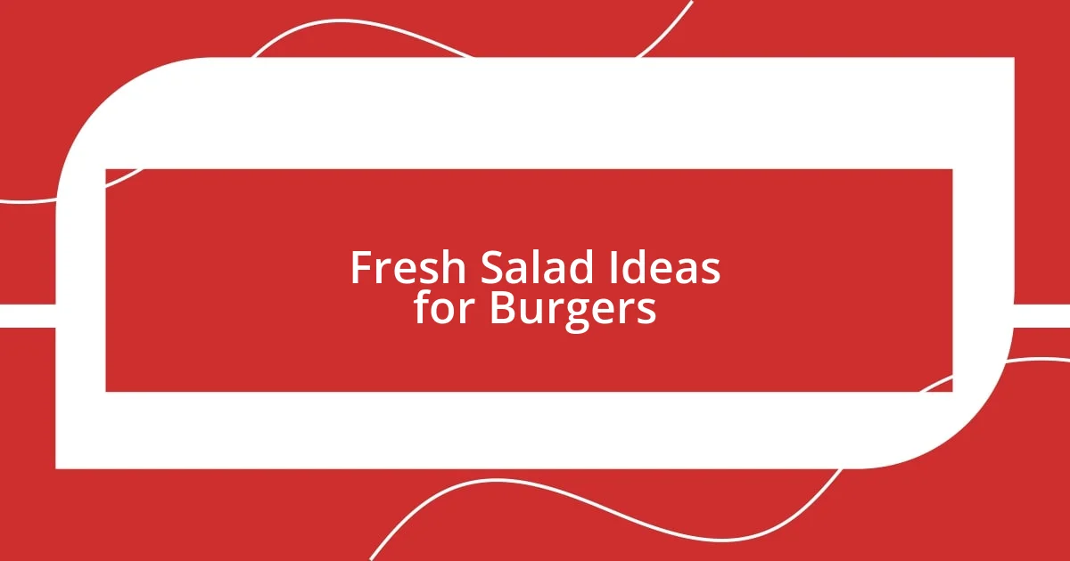 Fresh Salad Ideas for Burgers