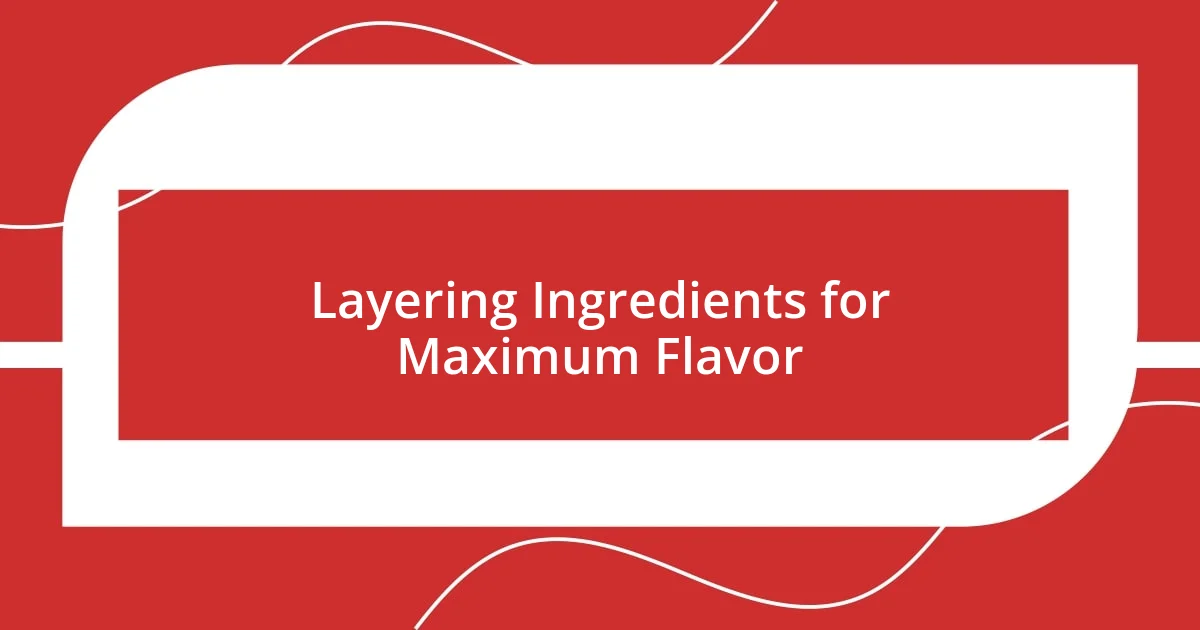 Layering Ingredients for Maximum Flavor